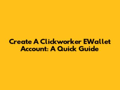 Create A Clickworker EWallet Account: A Quick Guide