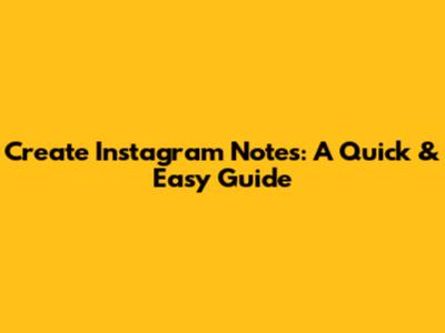 Create Instagram Notes: A Quick & Easy Guide
