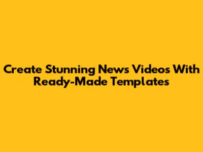 Create Stunning News Videos With Ready-Made Templates