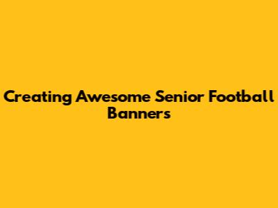 Creating Awesome Senior Football Banners
