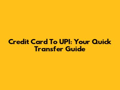 Credit Card To UPI: Your Quick Transfer Guide