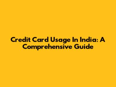 Credit Card Usage In India: A Comprehensive Guide