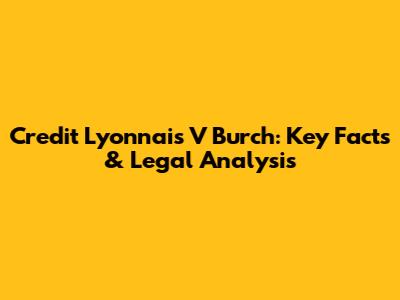 Credit Lyonnais V Burch: Key Facts & Legal Analysis