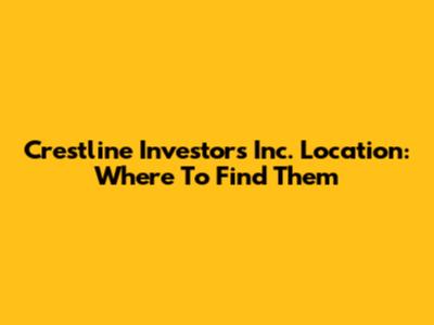 Crestline Investors Inc. Location: Where To Find Them
