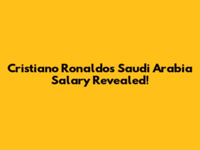 Cristiano Ronaldo's Saudi Arabia Salary Revealed!