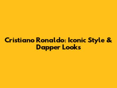 Cristiano Ronaldo: Iconic Style & Dapper Looks