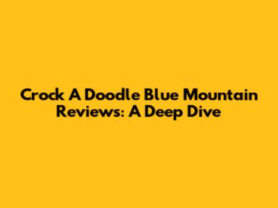Crock A Doodle Blue Mountain Reviews: A Deep Dive