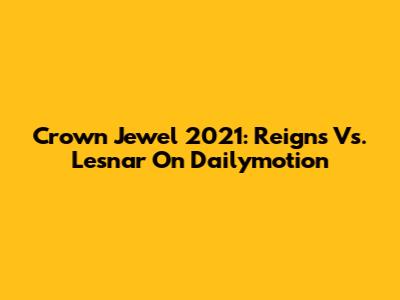 Crown Jewel 2021: Reigns Vs. Lesnar On Dailymotion