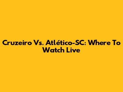 Cruzeiro Vs. Atlético-SC: Where To Watch Live