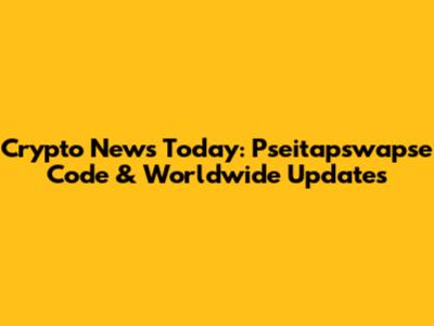Crypto News Today: Pseitapswapse Code & Worldwide Updates