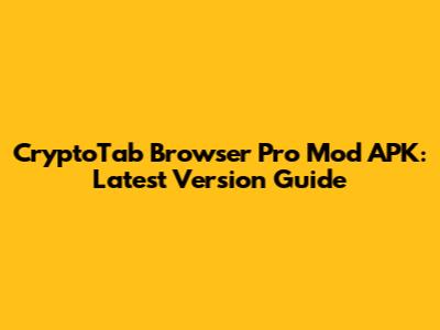 CryptoTab Browser Pro Mod APK: Latest Version Guide