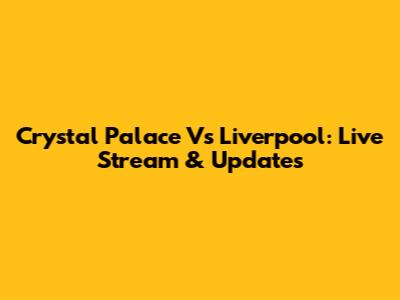 Crystal Palace Vs Liverpool: Live Stream & Updates