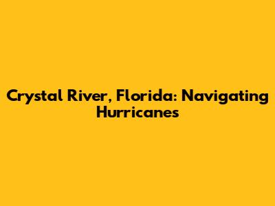 Crystal River, Florida: Navigating Hurricanes