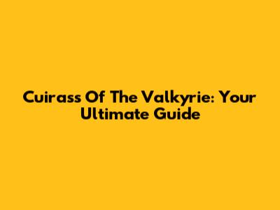 Cuirass Of The Valkyrie: Your Ultimate Guide