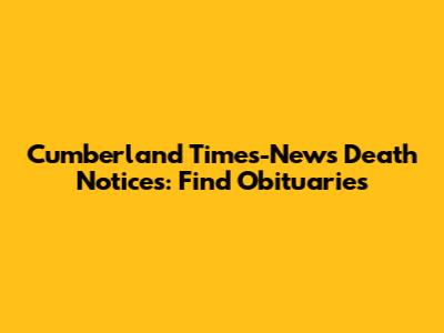 Cumberland Times-News Death Notices: Find Obituaries