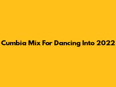 Cumbia Mix For Dancing Into 2022