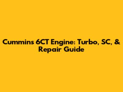Cummins 6CT Engine: Turbo, SC, & Repair Guide