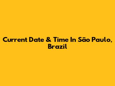 Current Date & Time In São Paulo, Brazil