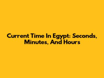 Current Time In Egypt: Seconds, Minutes, And Hours