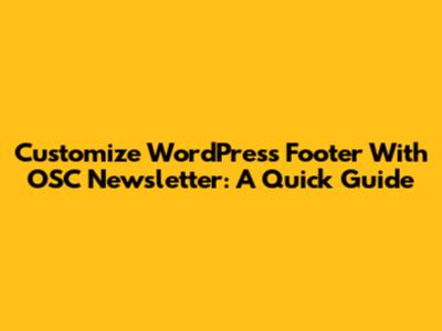 Customize WordPress Footer With OSC Newsletter: A Quick Guide