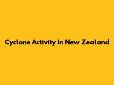 Cyclone Activity In New Zealand