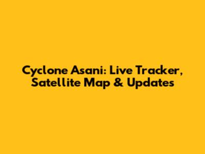 Cyclone Asani: Live Tracker, Satellite Map & Updates