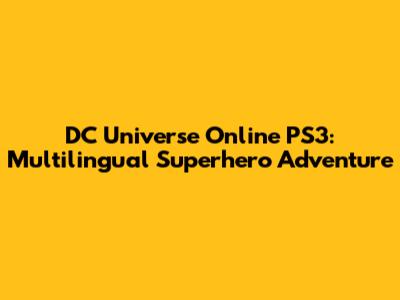 DC Universe Online PS3: Multilingual Superhero Adventure