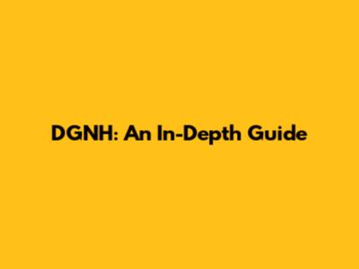 DGNH: An In-Depth Guide