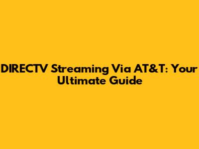 DIRECTV Streaming Via AT&T: Your Ultimate Guide