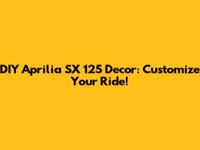 DIY Aprilia SX 125 Decor: Customize Your Ride!