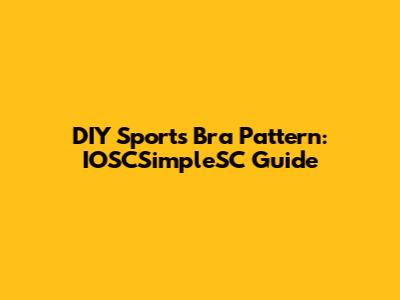 DIY Sports Bra Pattern: IOSCSimpleSC Guide