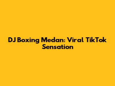 DJ Boxing Medan: Viral TikTok Sensation