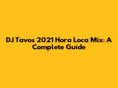 DJ Tavo's 2021 Hora Loca Mix: A Complete Guide