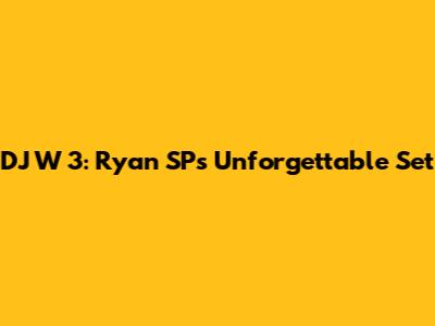 DJ W 3: Ryan SP's Unforgettable Set