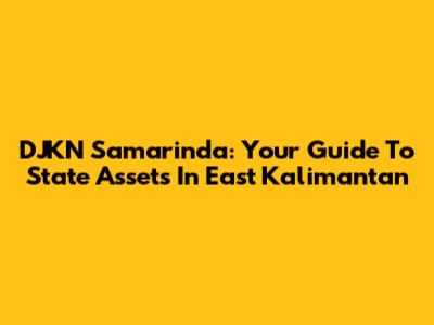 DJKN Samarinda: Your Guide To State Assets In East Kalimantan