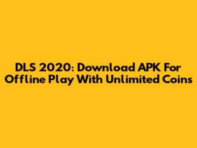 DLS 2020: Download APK For Offline Play With Unlimited Coins
