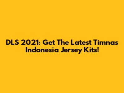 DLS 2021: Get The Latest Timnas Indonesia Jersey Kits!