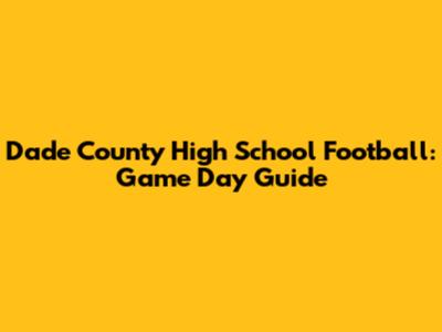 Dade County High School Football: Game Day Guide