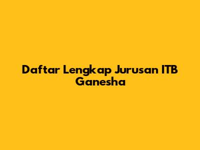 Daftar Lengkap Jurusan ITB Ganesha