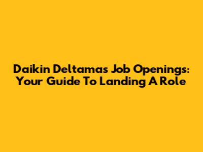 Daikin Deltamas Job Openings: Your Guide To Landing A Role