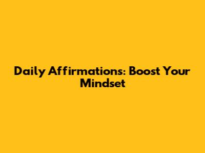Daily Affirmations: Boost Your Mindset
