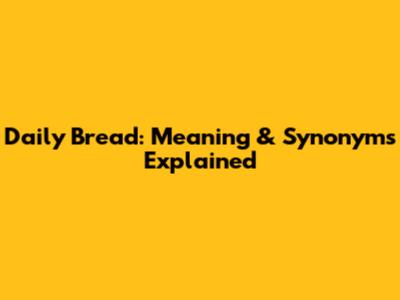 Daily Bread: Meaning & Synonyms Explained