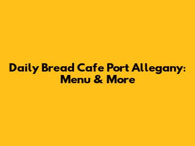 Daily Bread Cafe Port Allegany: Menu & More