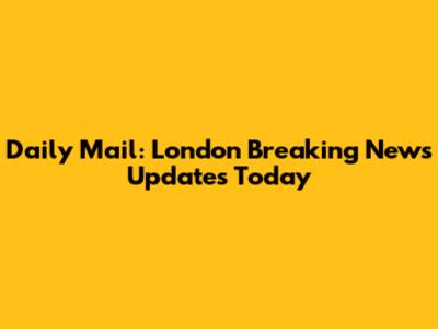 Daily Mail: London Breaking News Updates Today