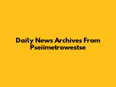 Daily News Archives From Pseiimetrowestse