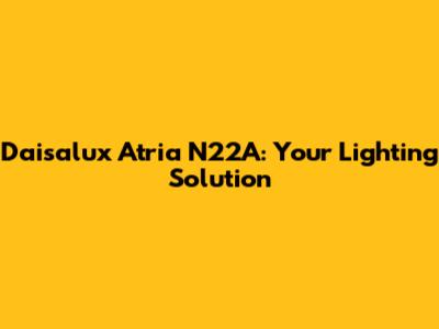 Daisalux Atria N22A: Your Lighting Solution