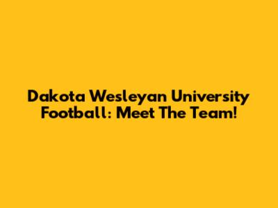 Dakota Wesleyan University Football: Meet The Team!