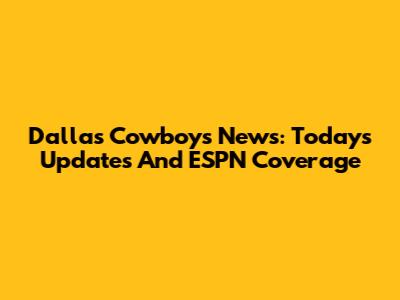 Dallas Cowboys News: Today's Updates And ESPN Coverage