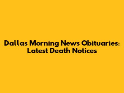 Dallas Morning News Obituaries: Latest Death Notices