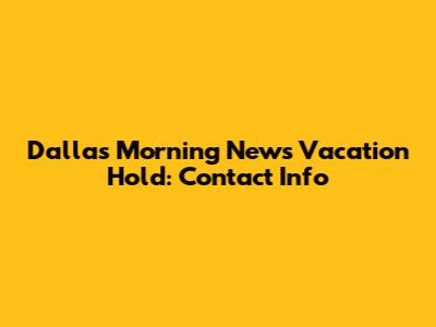 Dallas Morning News Vacation Hold: Contact Info